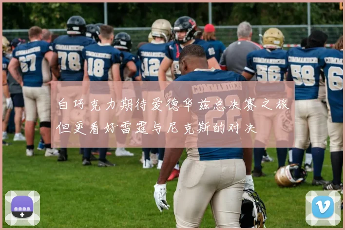 白巧克力期待爱德华兹总决赛之旅但更看好雷霆与尼克斯的对决