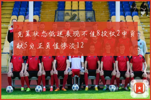 克莱状态低迷表现不佳8投仅2中贡献5分正负值惨淡12